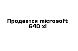 Продается microsoft 640 xl